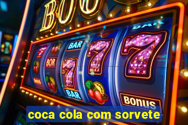 coca cola com sorvete